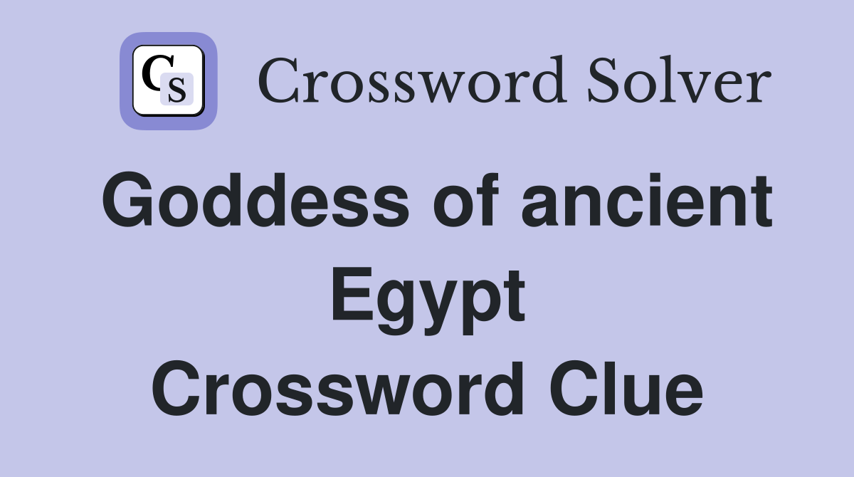 Goddess of ancient Egypt Crossword Clue