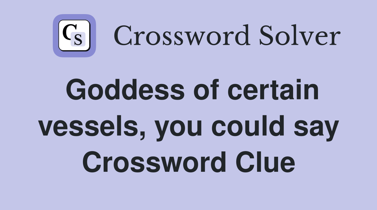 Goddess of certain vessels, you could say Crossword Clue