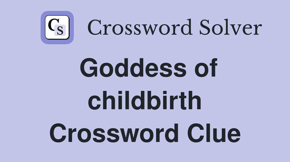 Goddess of childbirth Crossword Clue