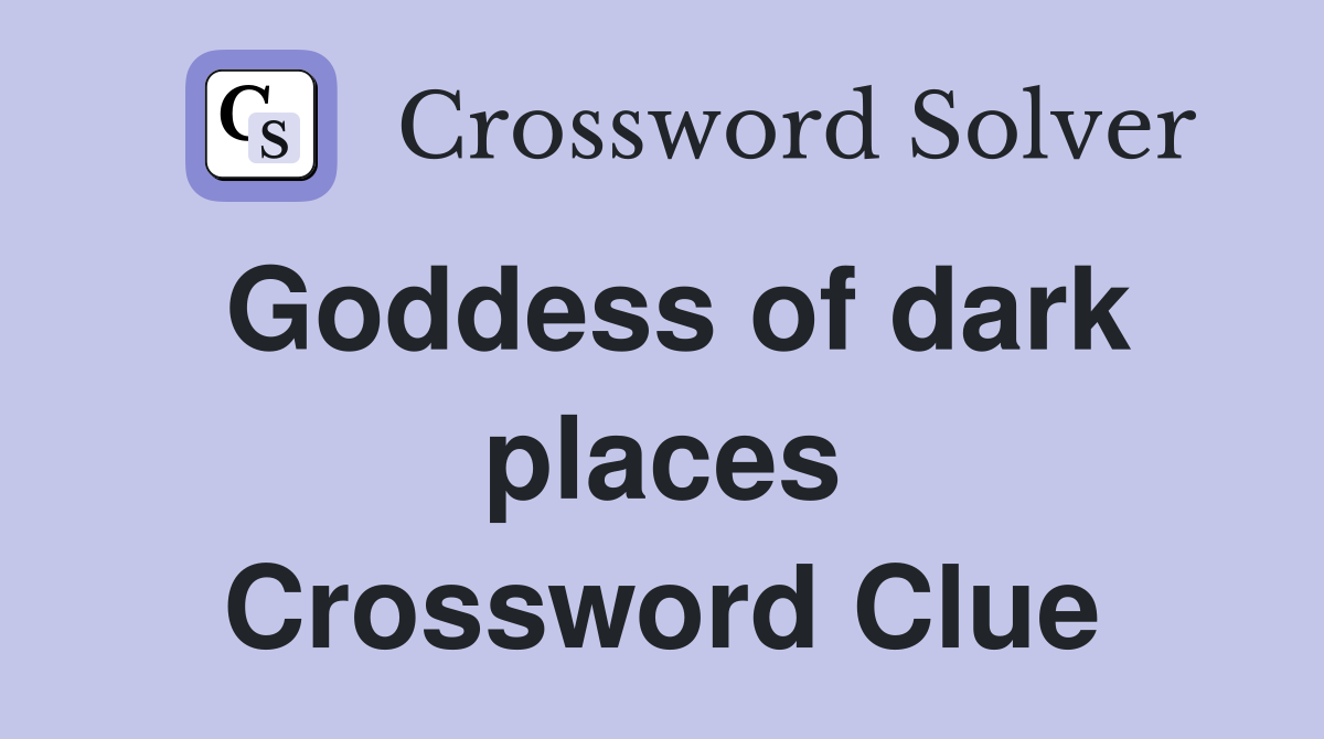 Goddess of dark places Crossword Clue
