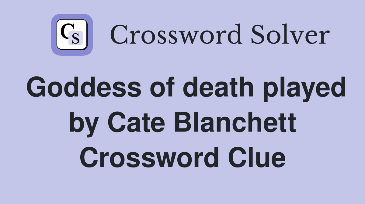 Goddess of death played by Cate Blanchett Crossword Clue