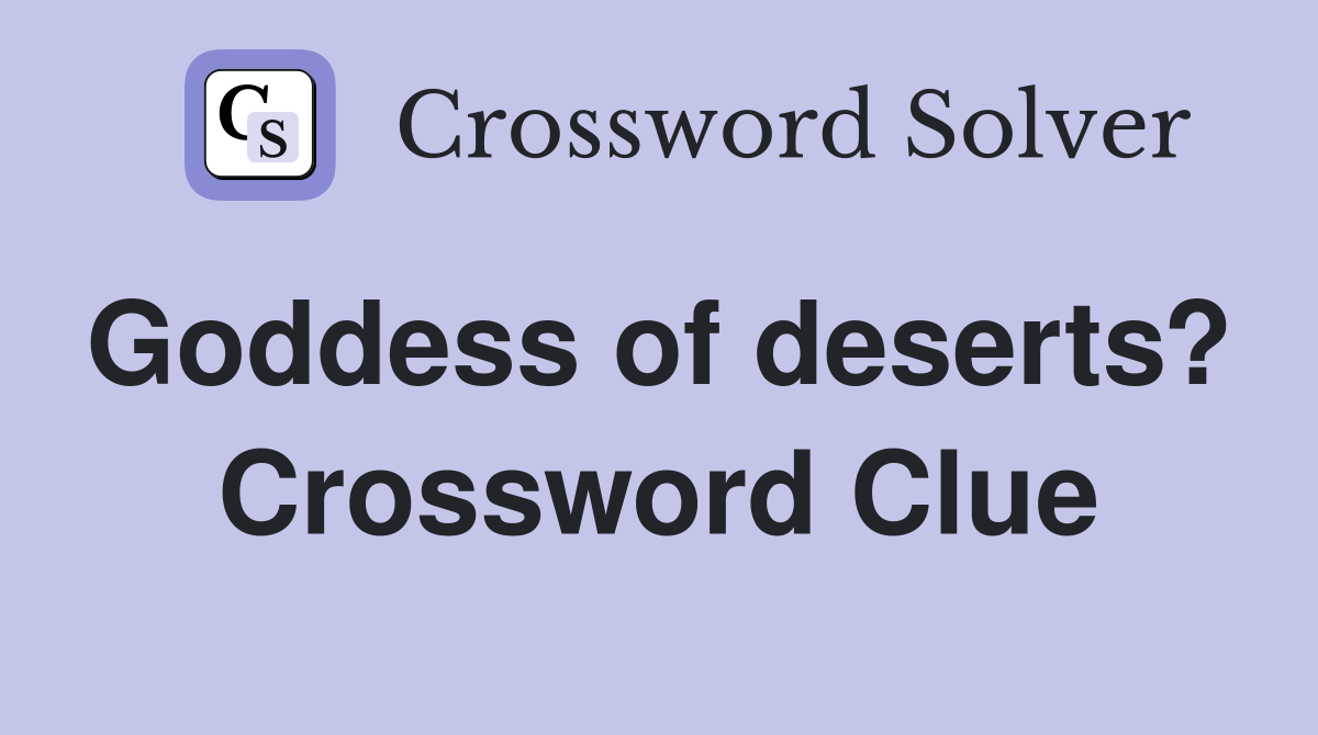 Goddess of deserts?  Crossword Clue