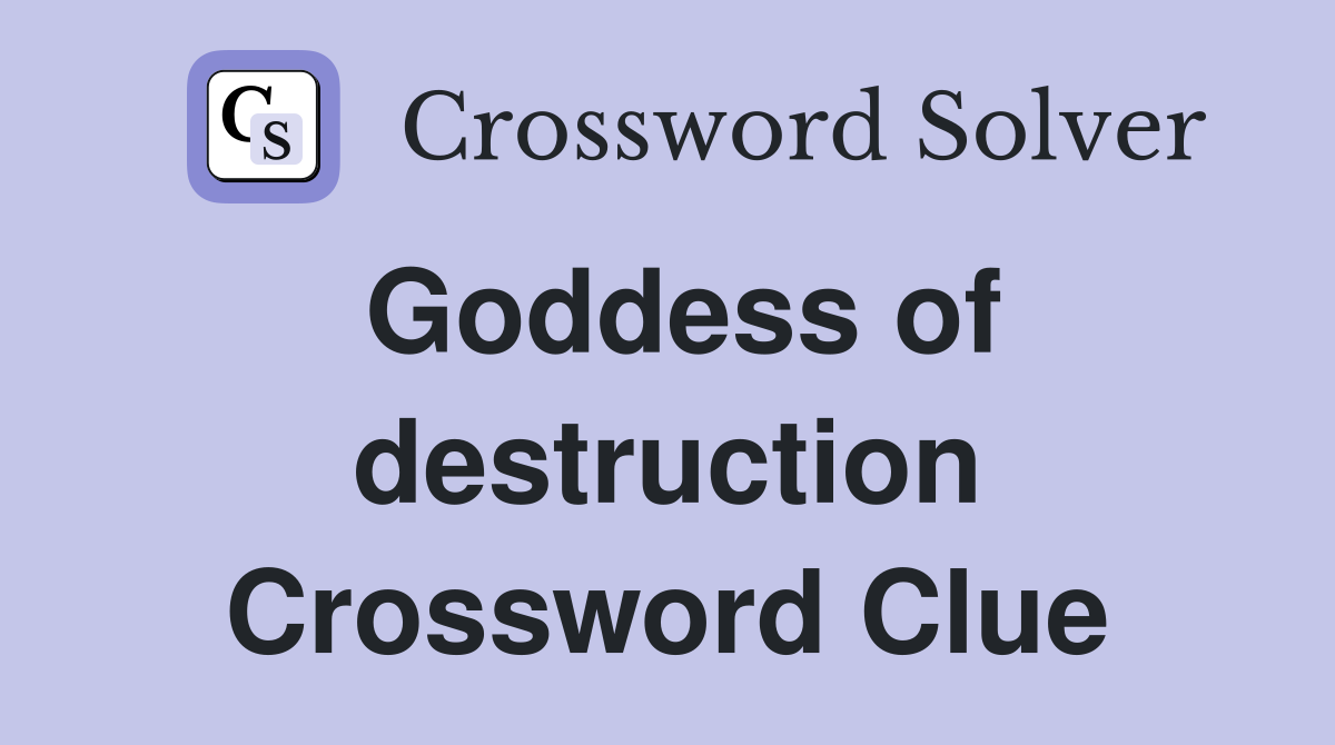 Goddess of destruction Crossword Clue
