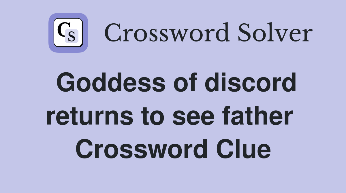 Goddess of discord returns to see father  Crossword Clue
