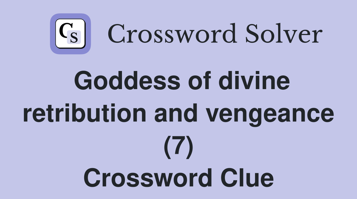 Goddess of divine retribution and vengeance (7) Crossword Clue