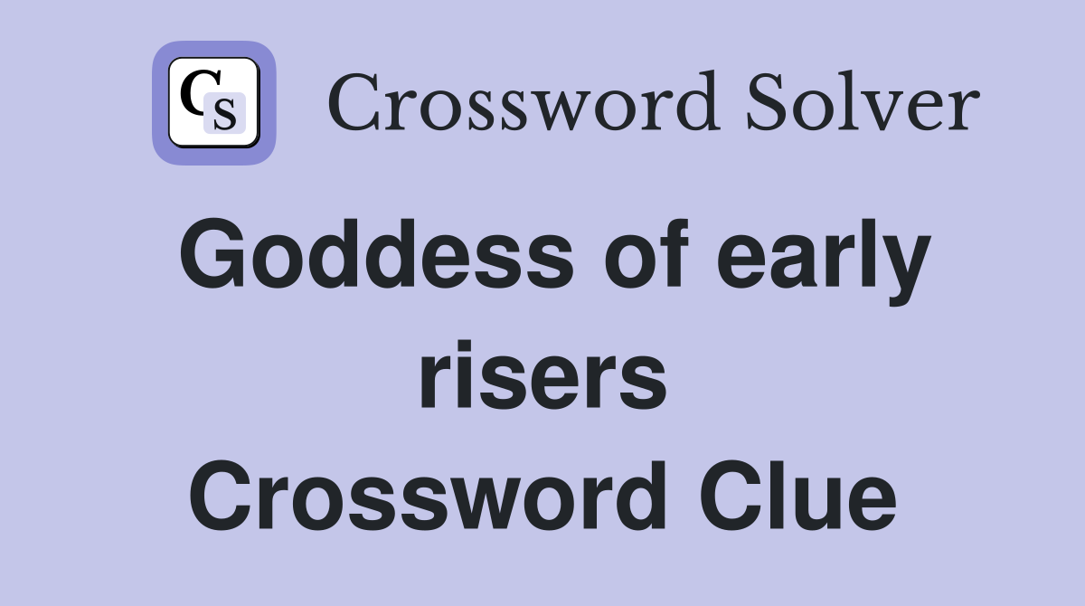 Goddess of early risers Crossword Clue