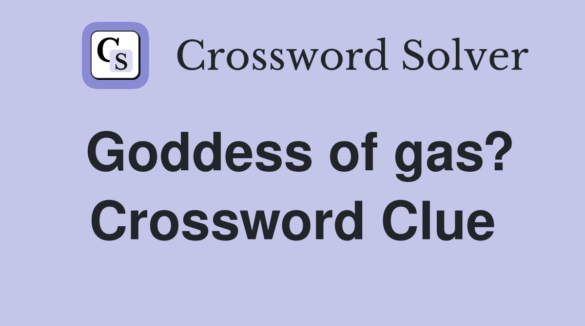 Goddess of gas? Crossword Clue