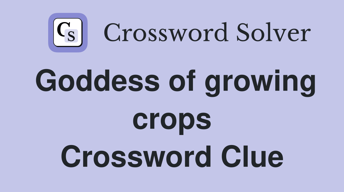 Goddess of growing crops Crossword Clue