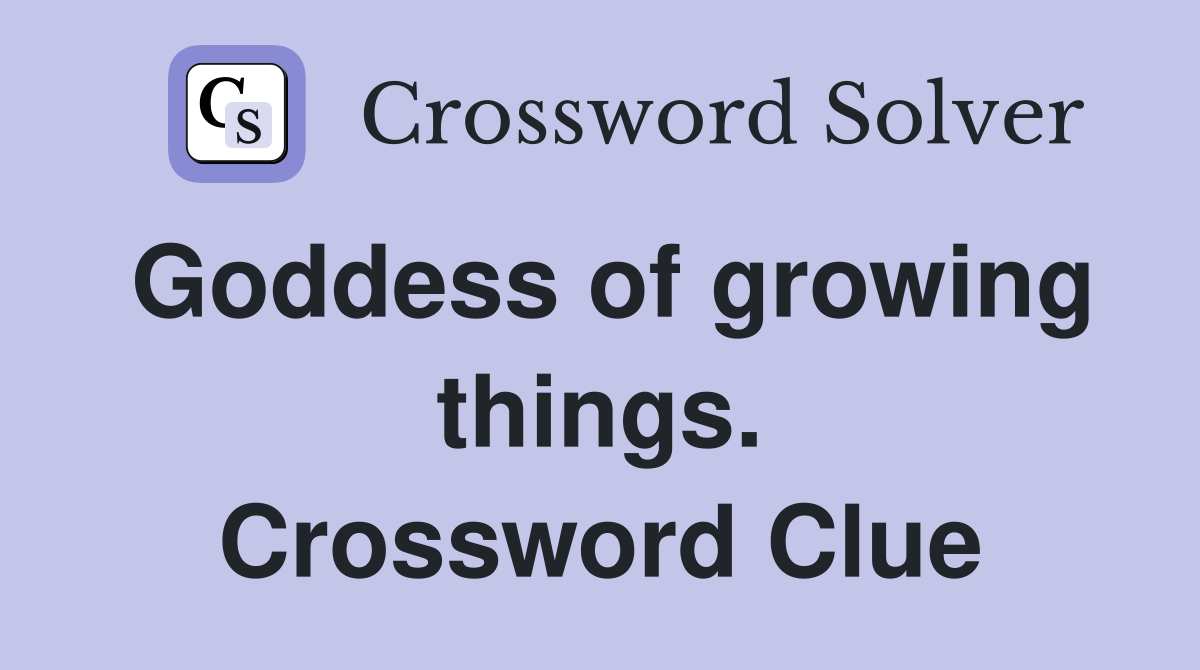 Goddess of growing things. Crossword Clue