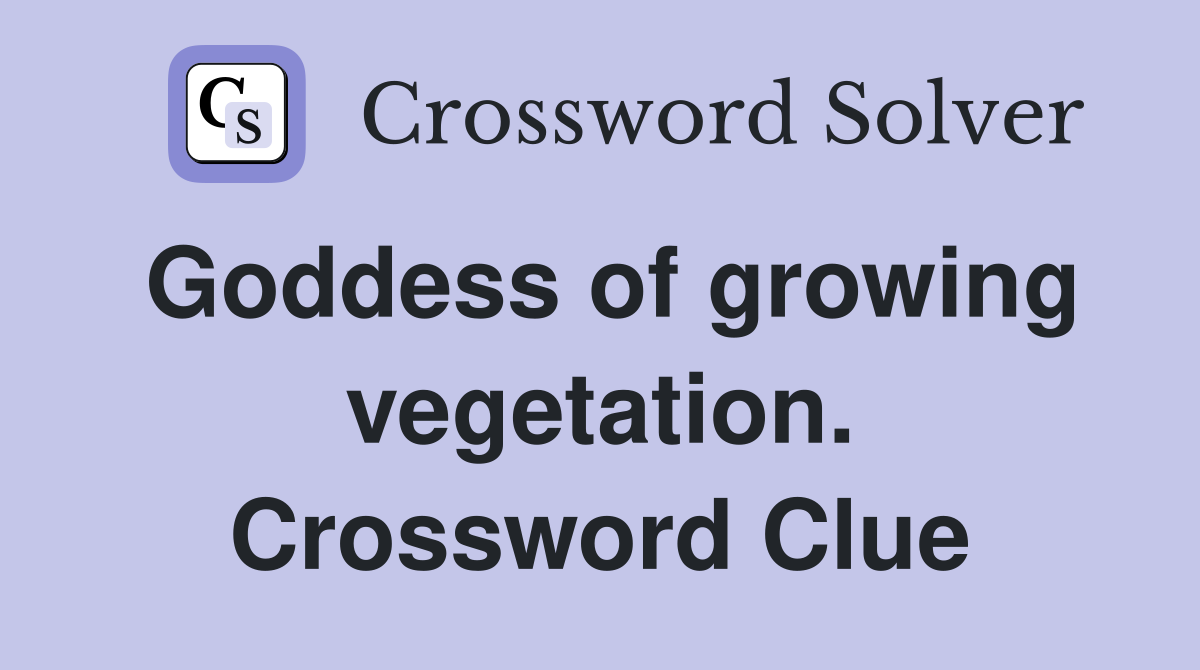 Goddess of growing vegetation. Crossword Clue