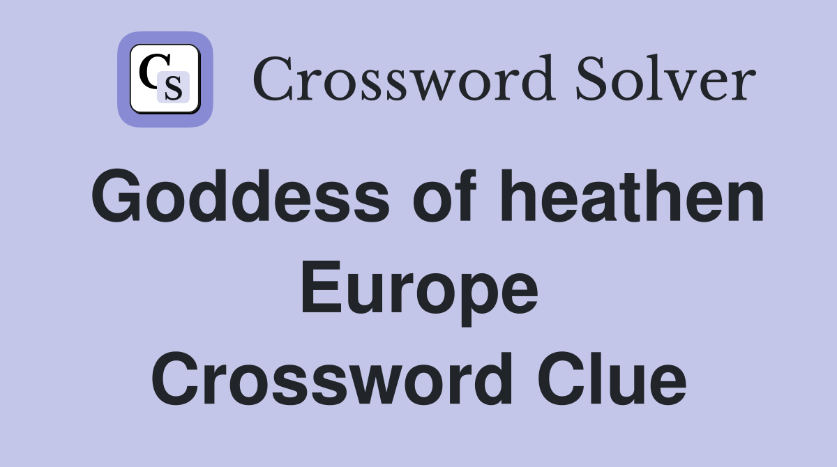 Goddess of heathen Europe Crossword Clue