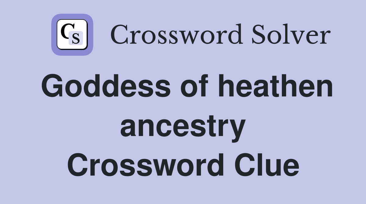 Goddess of heathen ancestry Crossword Clue
