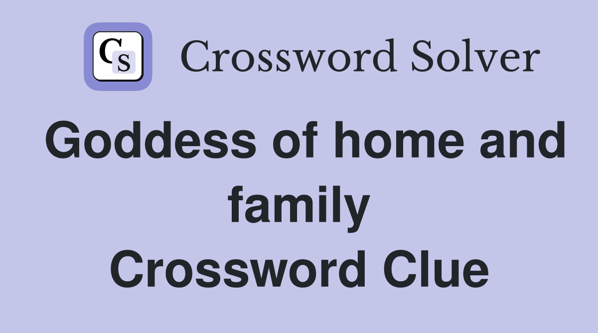 Goddess of home and family Crossword Clue