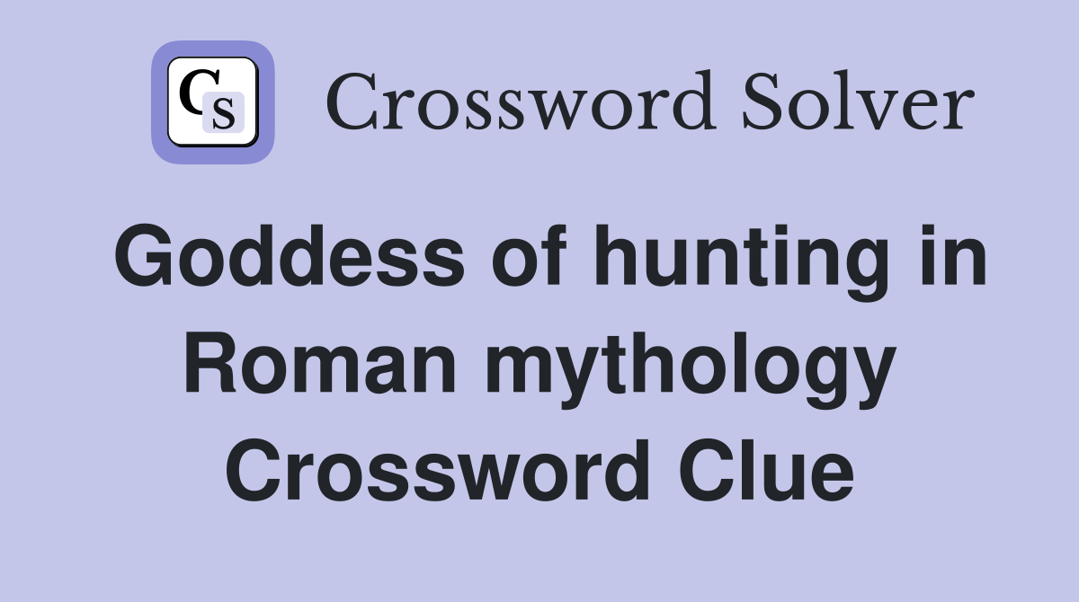 Goddess of hunting in Roman mythology Crossword Clue