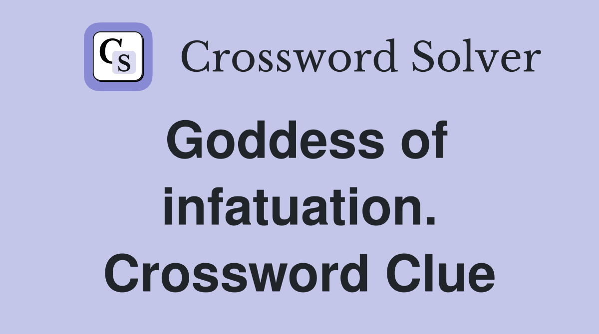 Goddess of infatuation. Crossword Clue