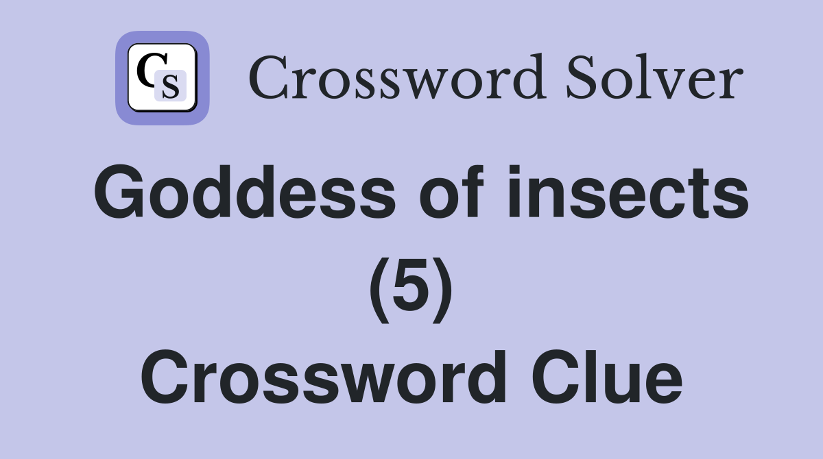 Goddess of insects (5) Crossword Clue