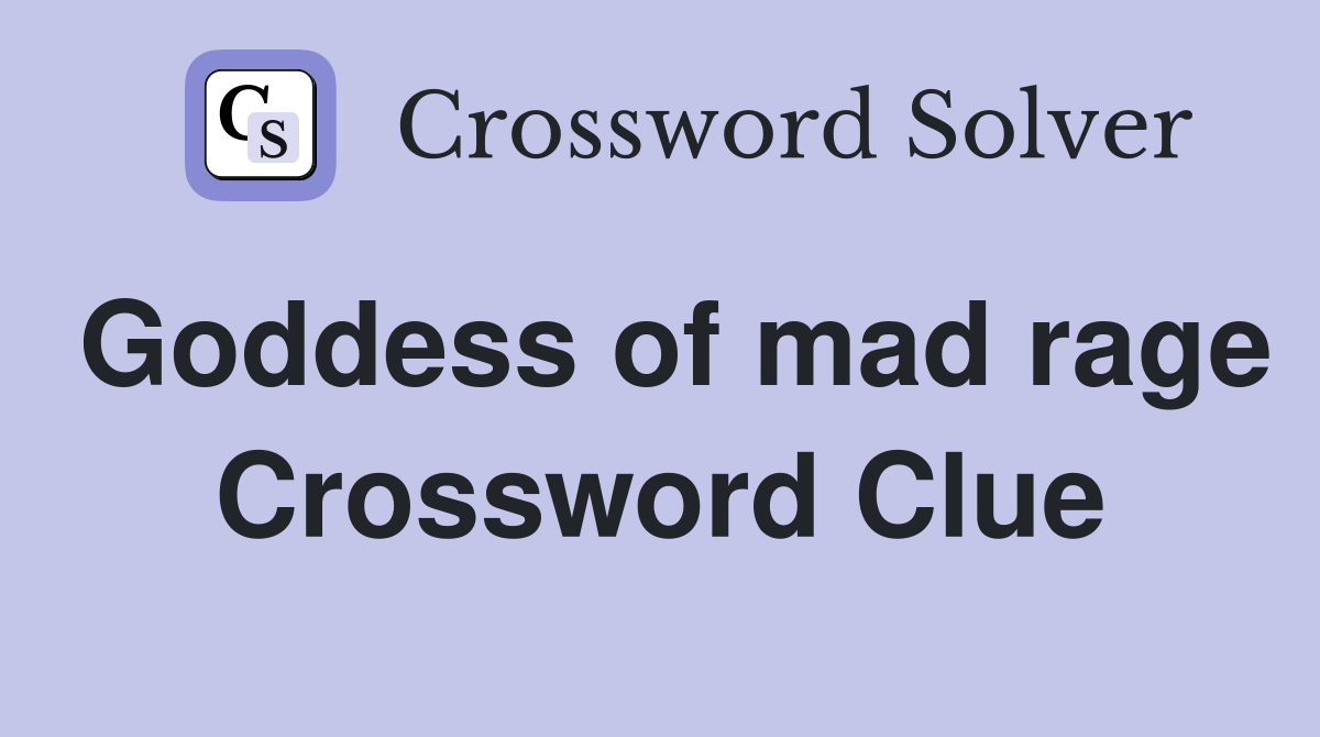 Goddess of mad rage Crossword Clue