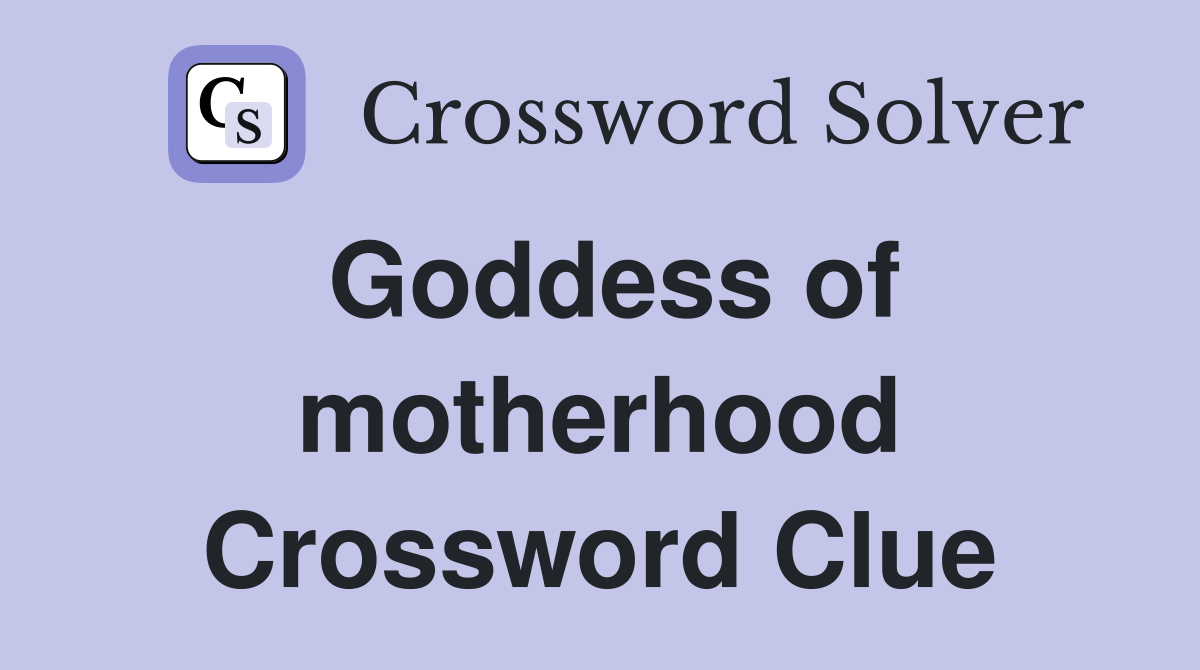 Goddess of motherhood Crossword Clue