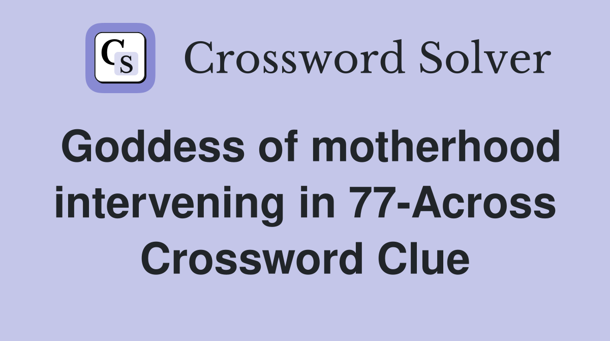 Goddess of motherhood intervening in 77-Across Crossword Clue
