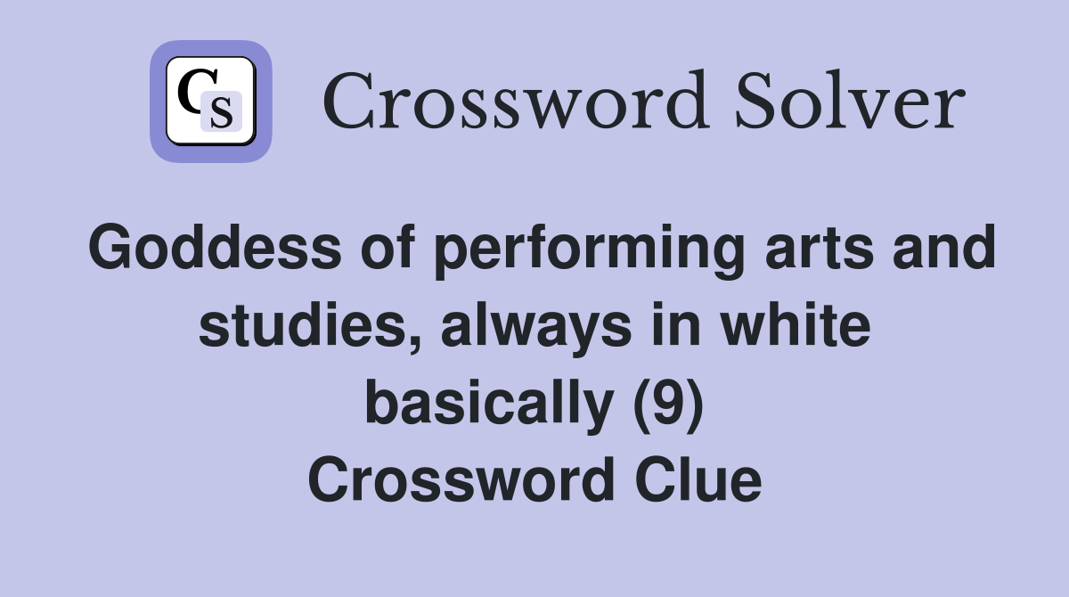 Goddess of performing arts and studies, always in white basically (9) Crossword Clue