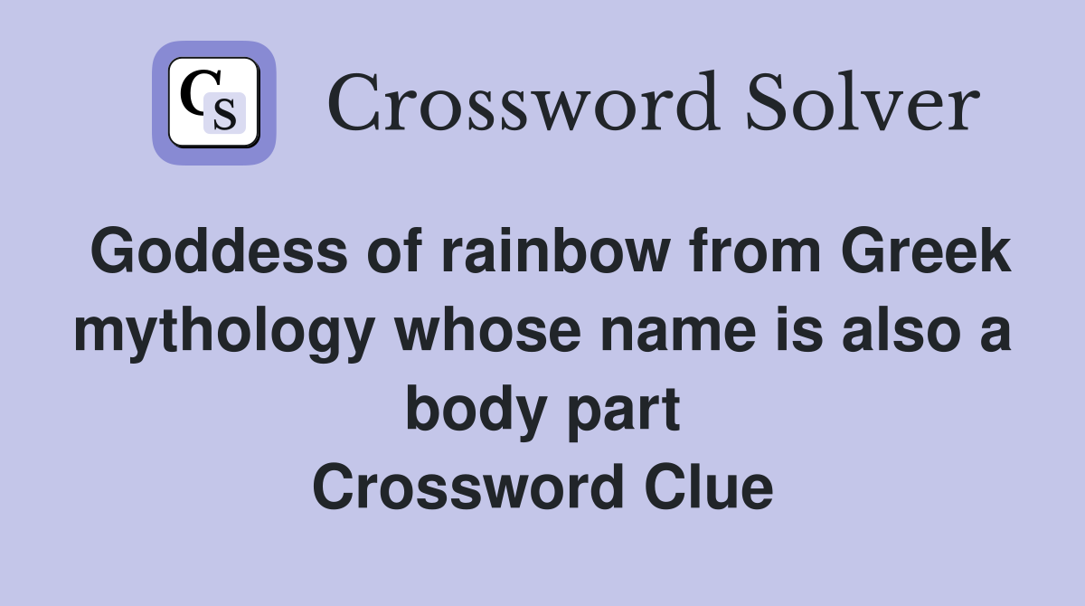 Goddess of rainbow from Greek mythology whose name is also a body part Crossword Clue