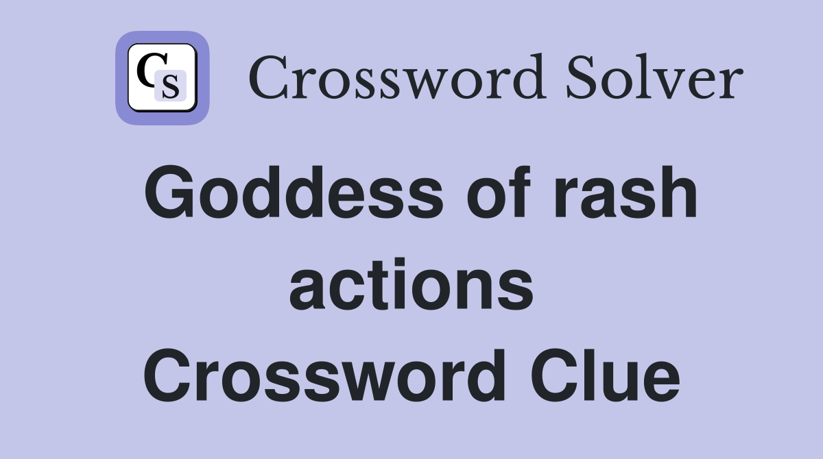 Goddess of rash actions Crossword Clue