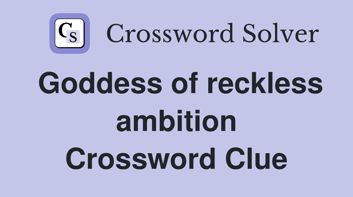 Goddess of reckless ambition Crossword Clue
