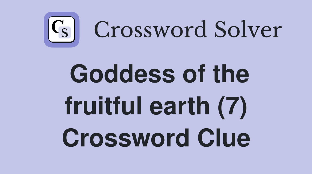 Goddess of the fruitful earth (7) Crossword Clue