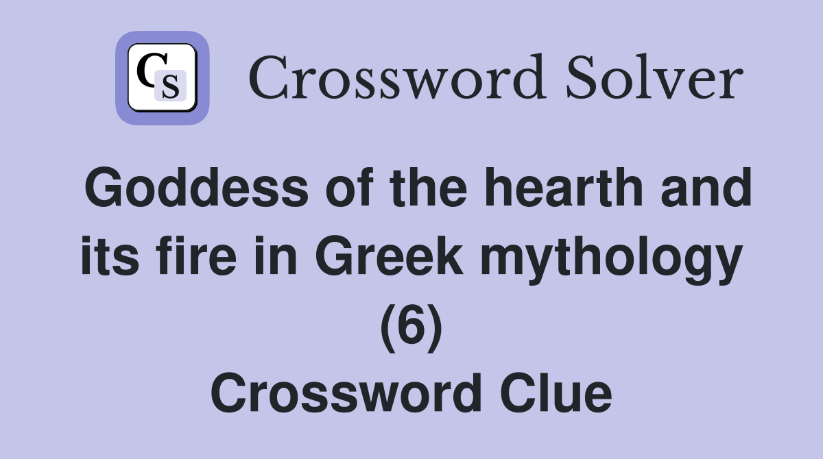 Goddess of the hearth and its fire in Greek mythology (6) Crossword Clue