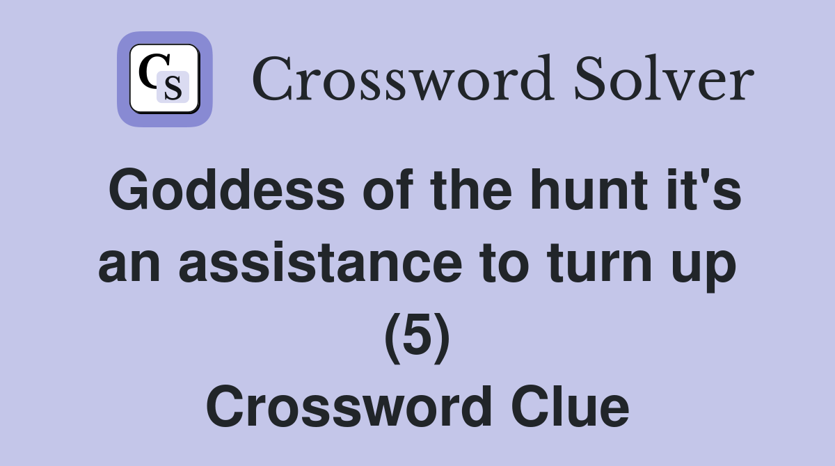 Goddess of the hunt it's an assistance to turn up (5) Crossword Clue