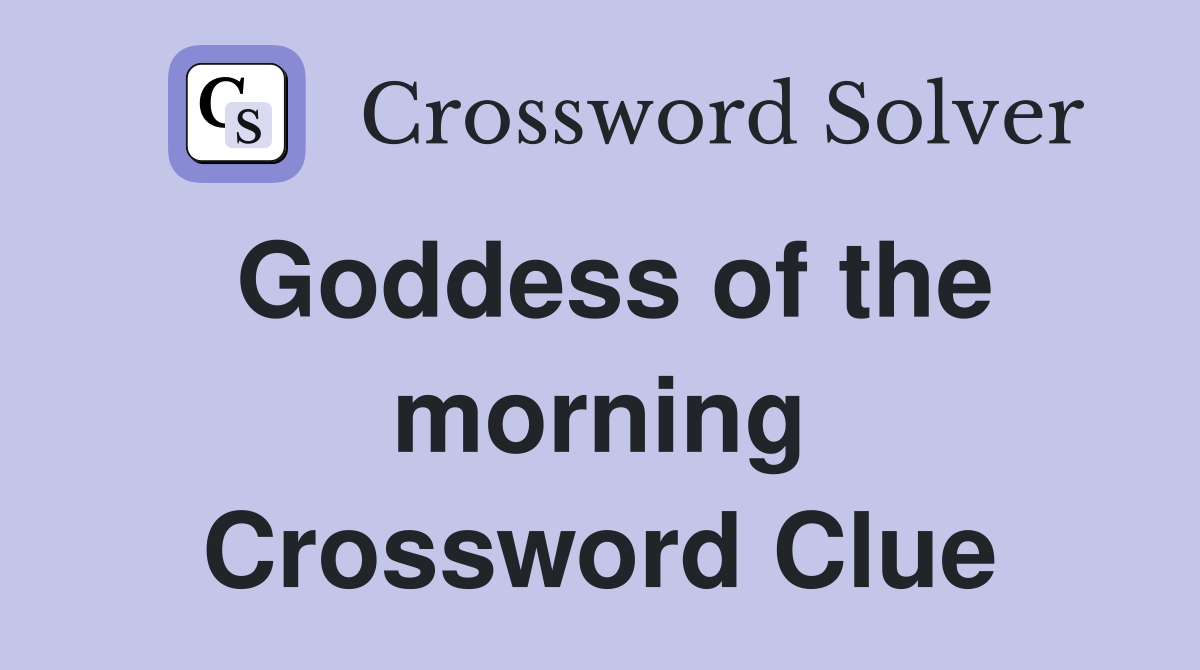 Goddess of the morning Crossword Clue