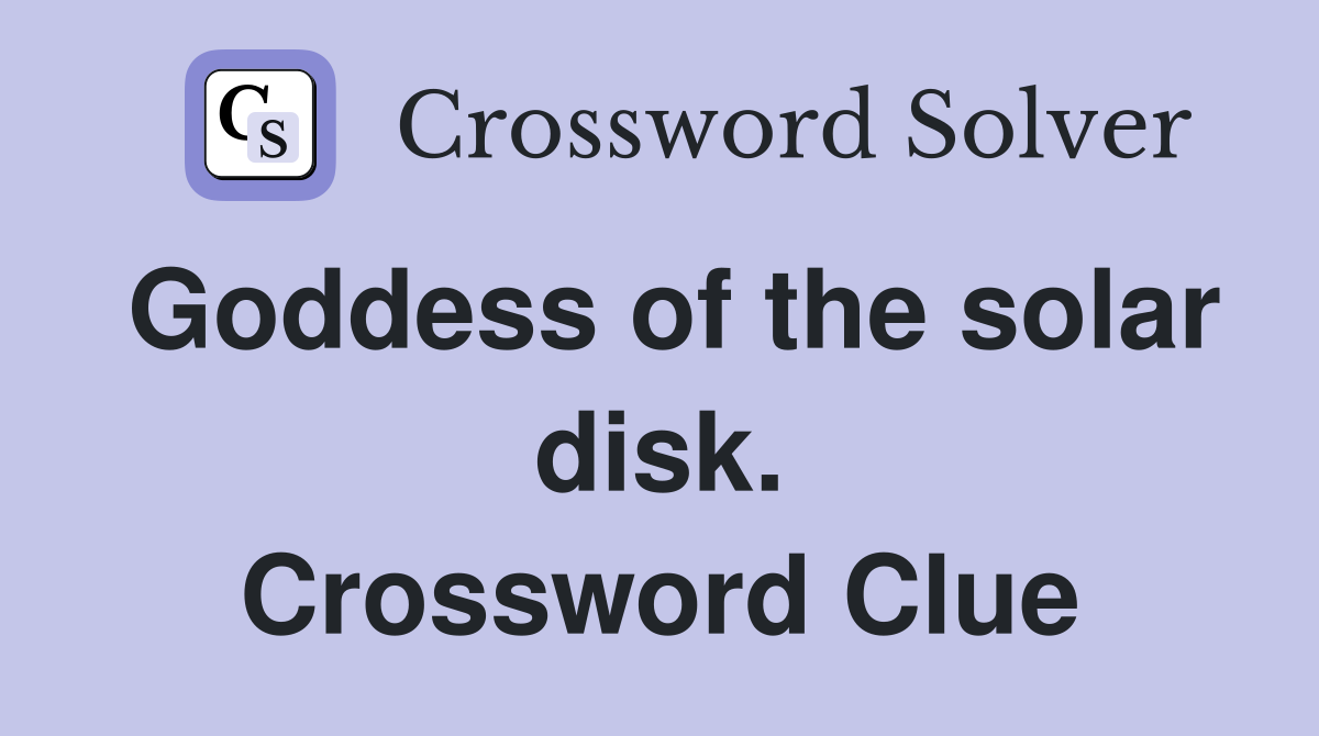 Goddess of the solar disk. Crossword Clue