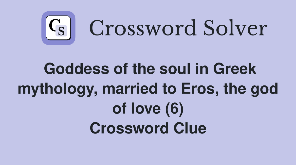 Goddess of the soul in Greek mythology, married to Eros, the god of love (6) Crossword Clue