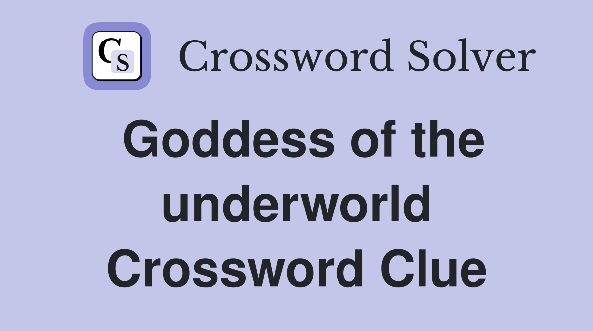 Goddess of the underworld Crossword Clue