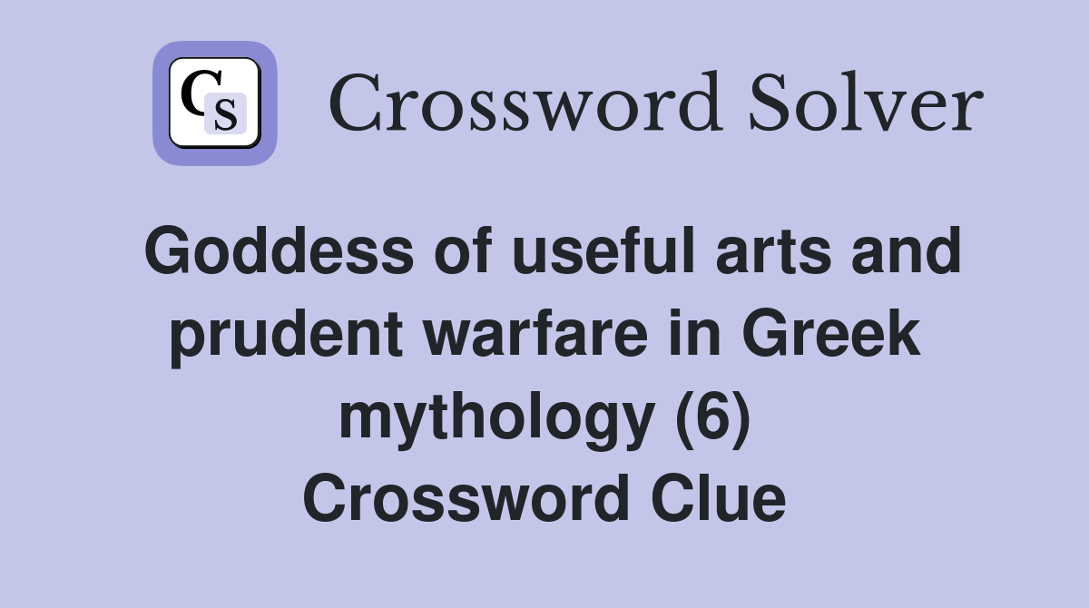 Goddess of useful arts and prudent warfare in Greek mythology (6) Crossword Clue