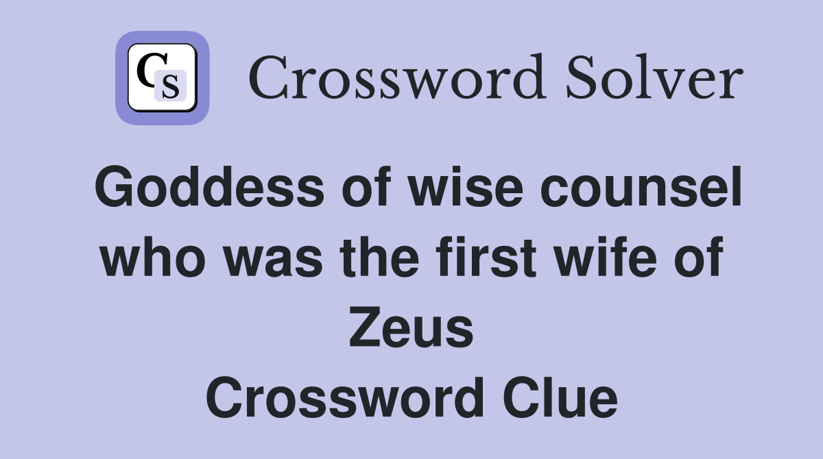 Goddess of wise counsel who was the first wife of Zeus Crossword Clue