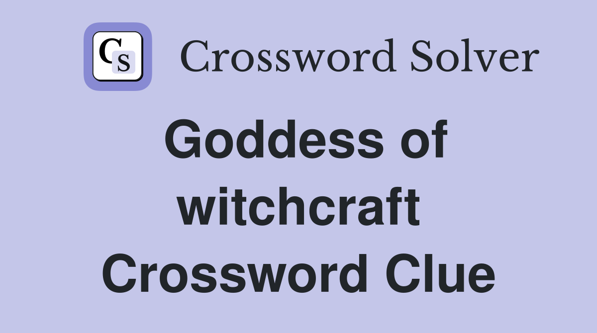 Goddess of witchcraft Crossword Clue