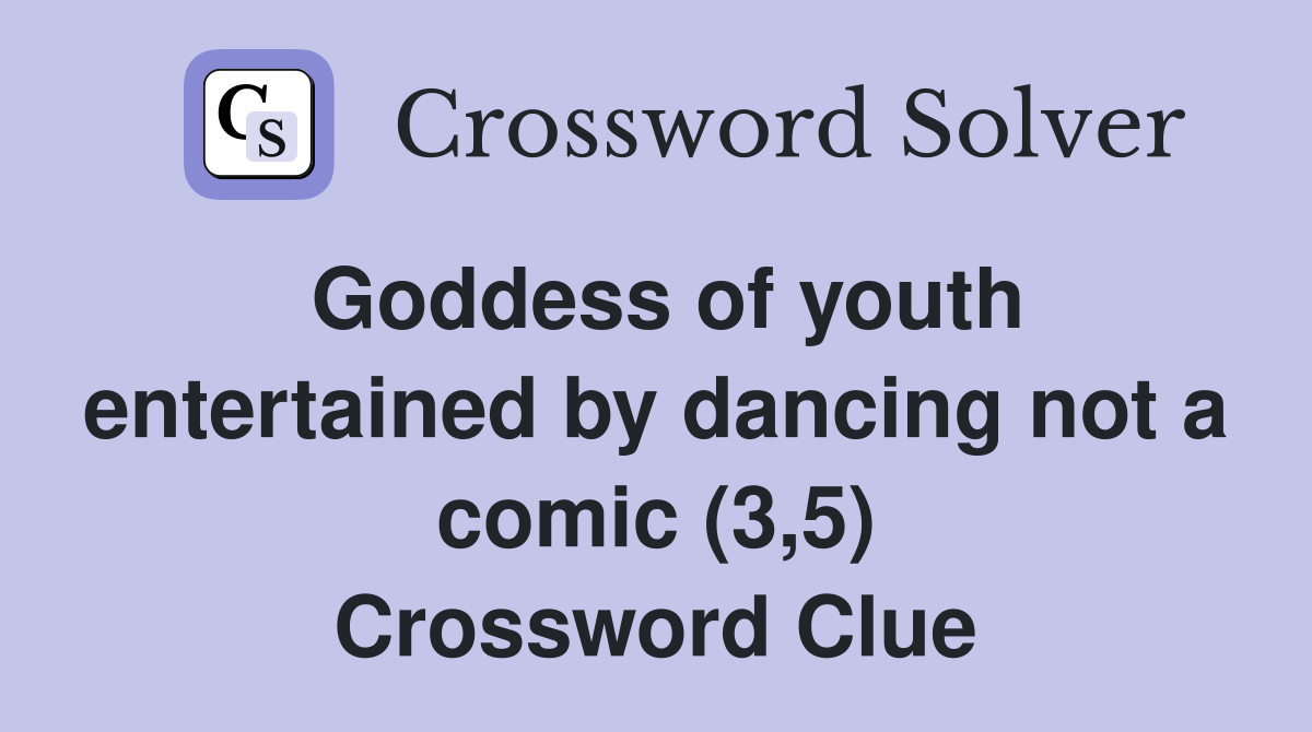 Goddess of youth entertained by dancing not a comic (3,5) Crossword Clue