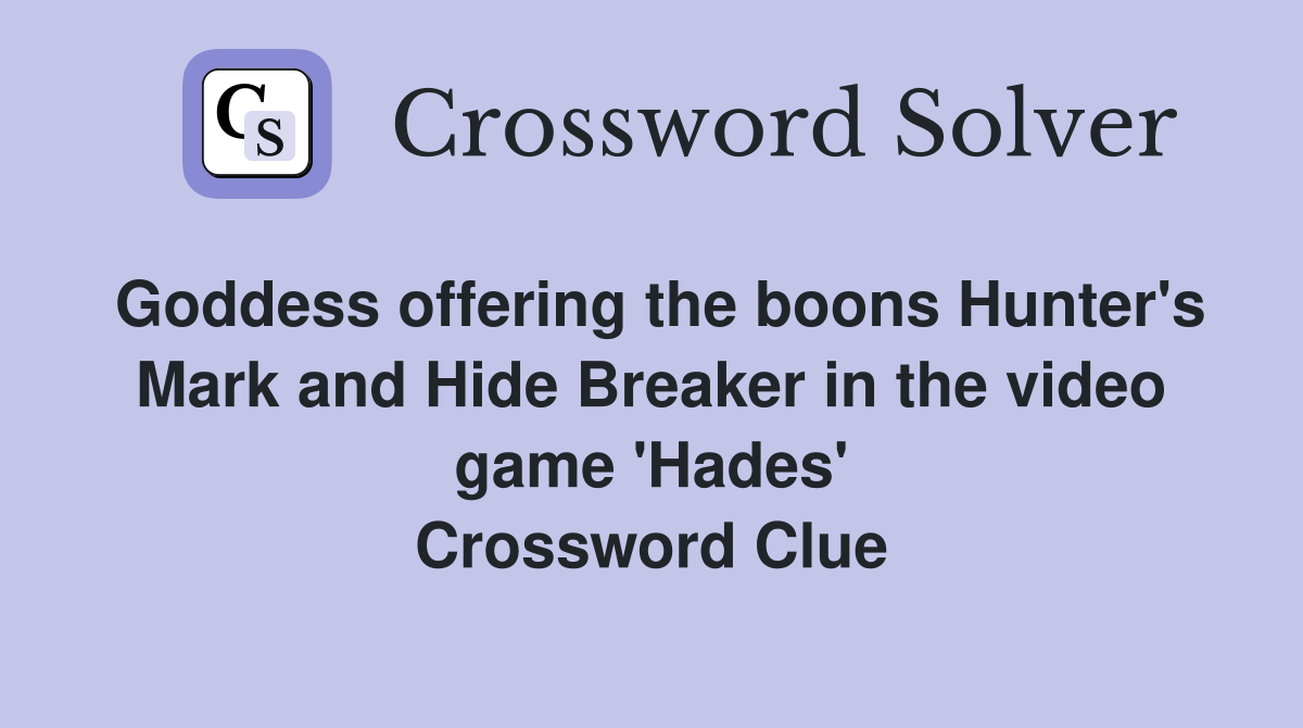 Goddess offering the boons Hunter's Mark and Hide Breaker in the video game 'Hades' Crossword Clue