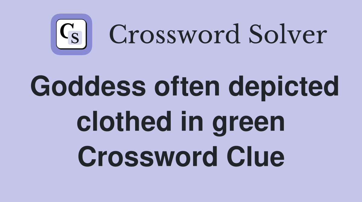 Goddess often depicted clothed in green Crossword Clue