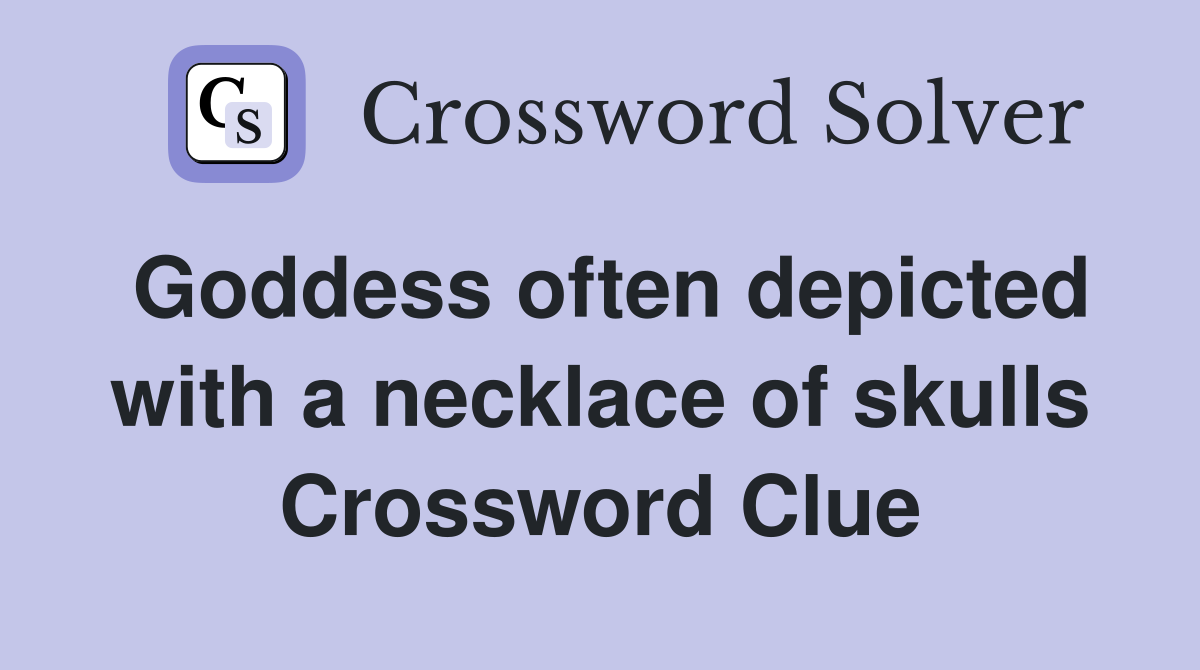Goddess often depicted with a necklace of skulls Crossword Clue