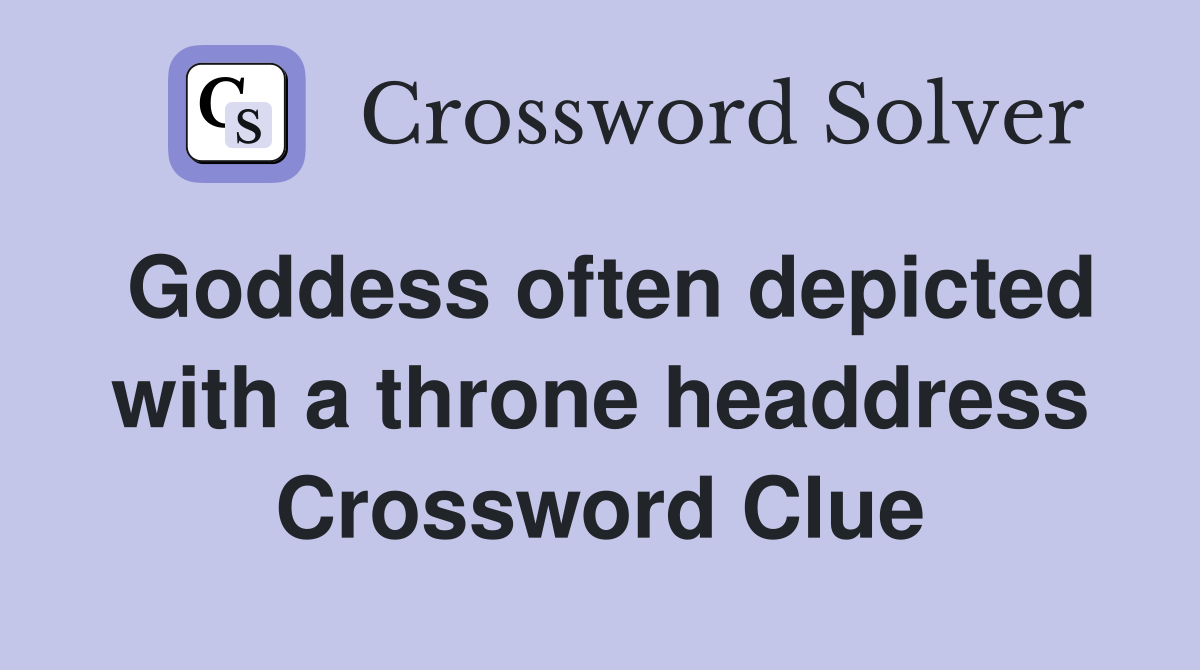 Goddess often depicted with a throne headdress Crossword Clue