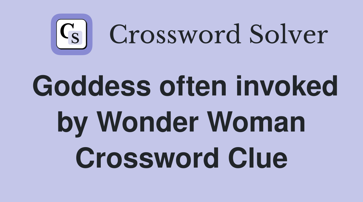 Goddess often invoked by Wonder Woman Crossword Clue
