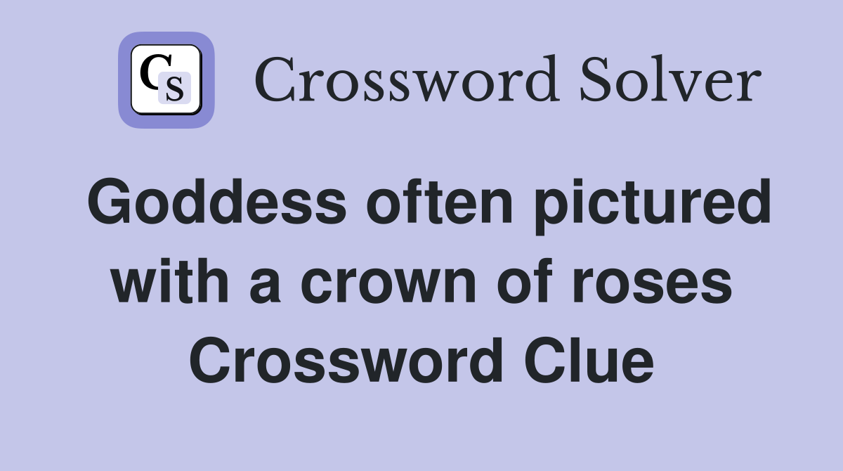 Goddess often pictured with a crown of roses Crossword Clue