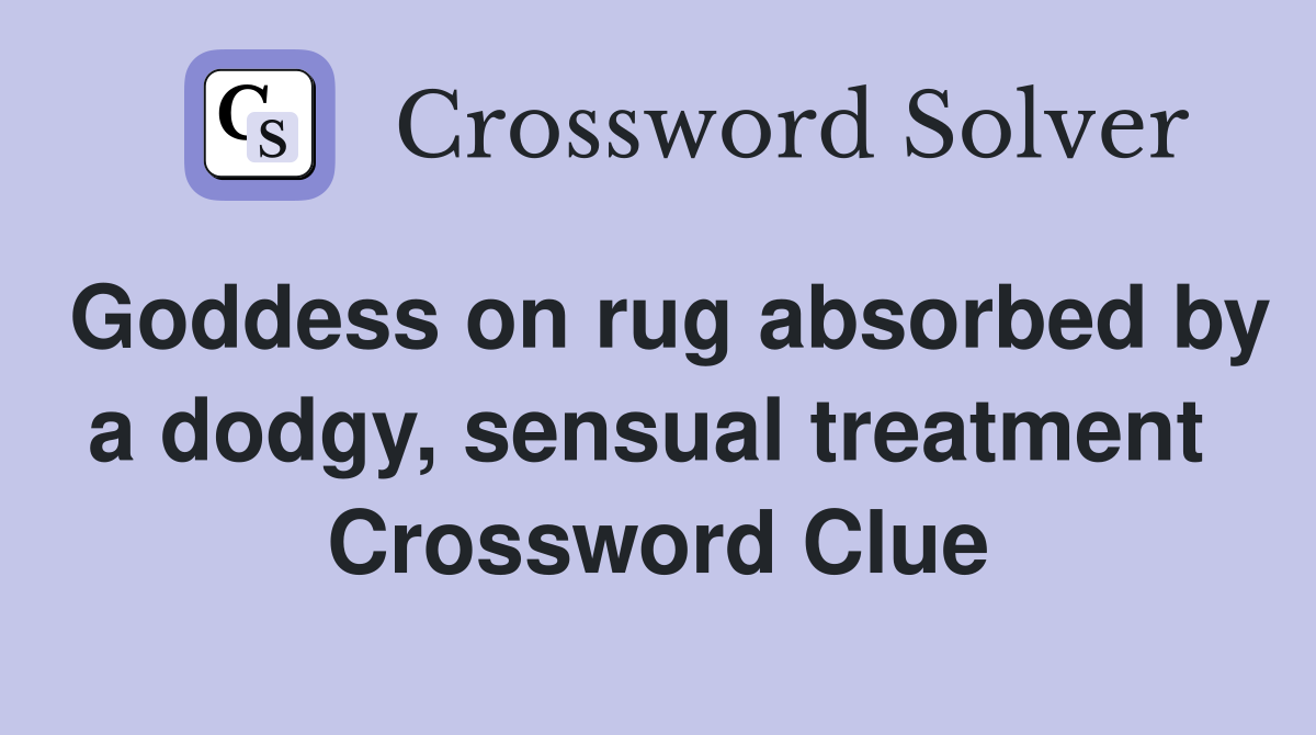 Goddess on rug absorbed by a dodgy, sensual treatment  Crossword Clue