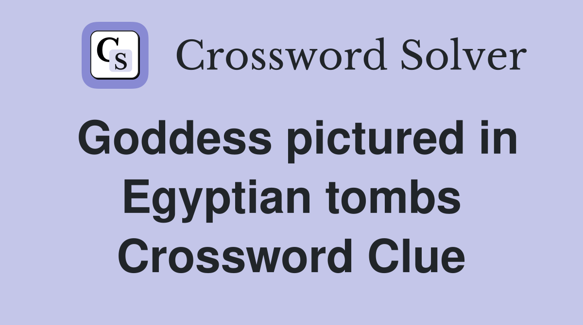 Goddess pictured in Egyptian tombs Crossword Clue