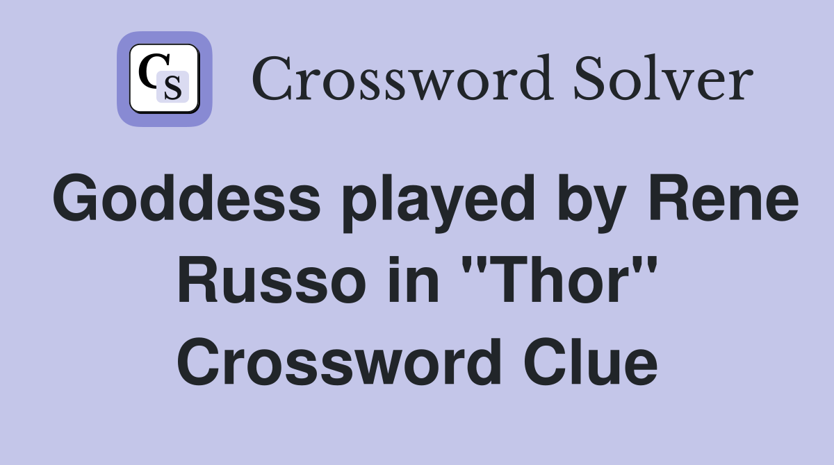 Goddess played by Rene Russo in "Thor" Crossword Clue