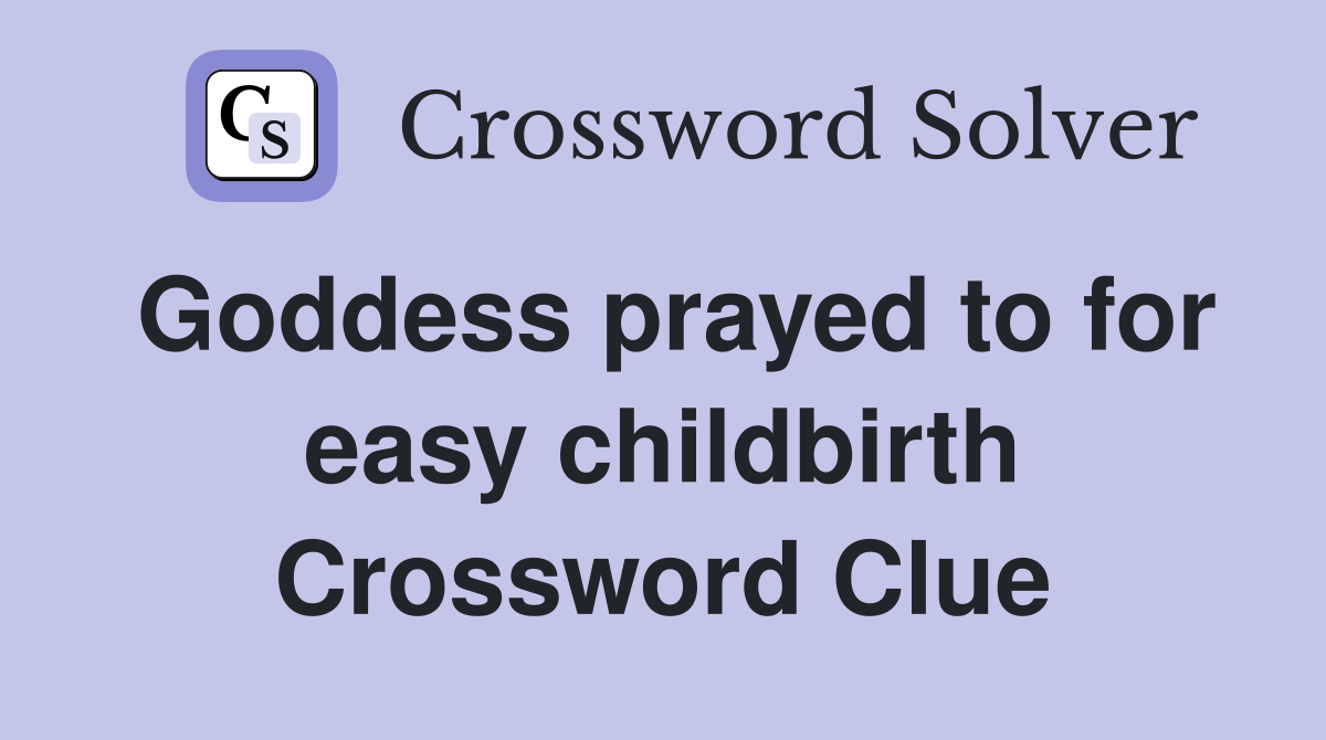 Goddess prayed to for easy childbirth Crossword Clue