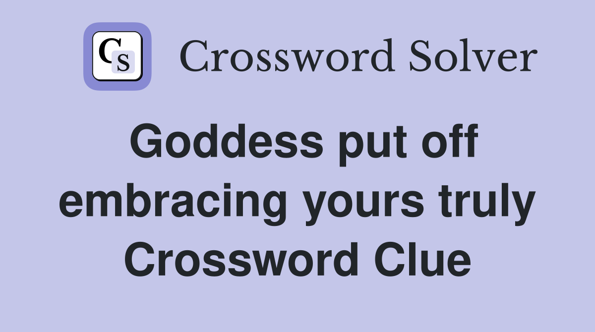 Goddess put off embracing yours truly Crossword Clue