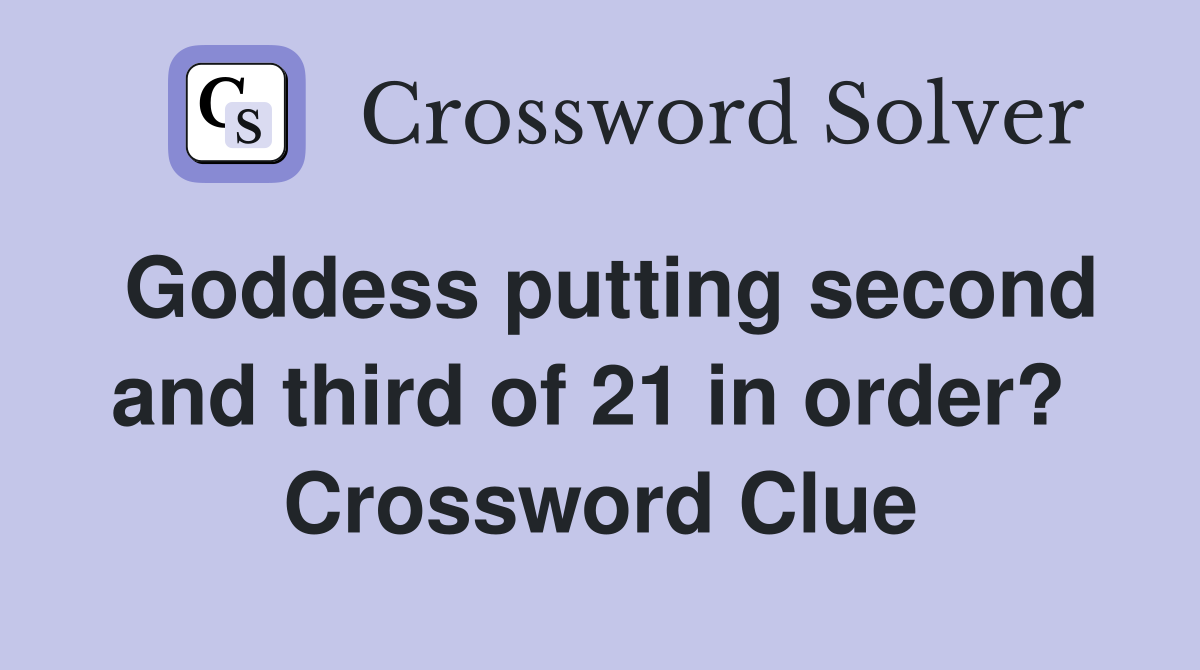 Goddess putting second and third of 21 in order?  Crossword Clue